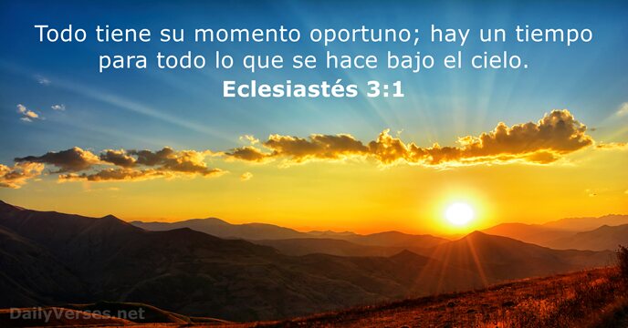 Todo tiene su momento oportuno; hay un tiempo para todo lo que… Eclesiastés 3:1