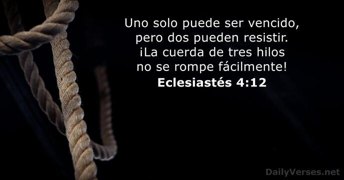 Uno solo puede ser vencido, pero dos pueden resistir. ¡La cuerda de… Eclesiastés 4:12