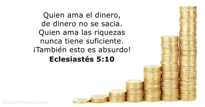 Quien ama el dinero, de dinero no se sacia. Quien ama las… Eclesiastés 5:10