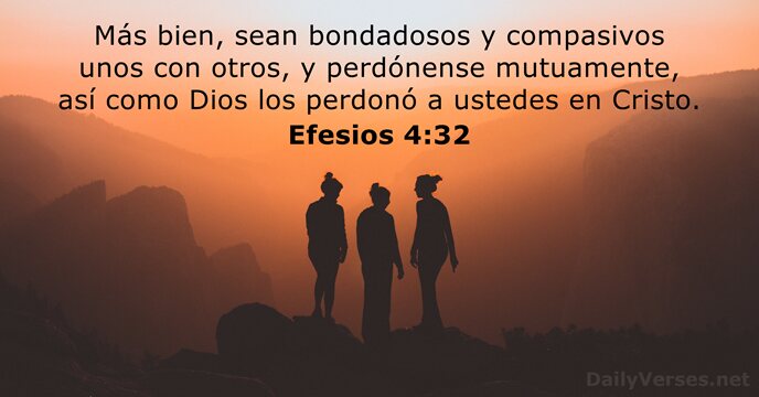 Más bien, sean bondadosos y compasivos unos con otros, y perdónense mutuamente… Efesios 4:32