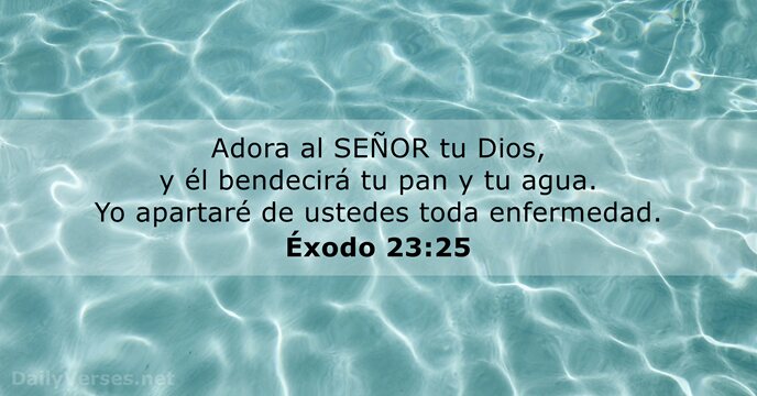 Adora al SEÑOR tu Dios, y él bendecirá tu pan y tu… Éxodo 23:25