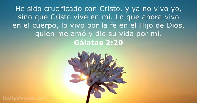 He sido crucificado con Cristo, y ya no vivo yo, sino que… Gálatas 2:20