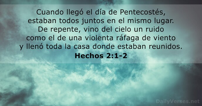 Cuando llegó el día de Pentecostés, estaban todos juntos en el mismo… Hechos 2:1-2