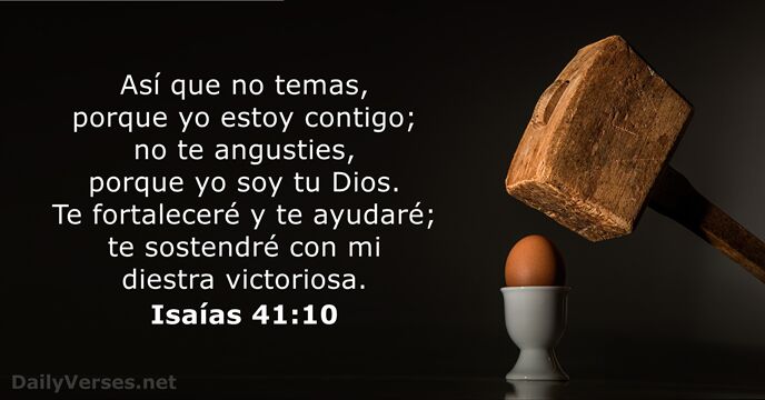 Así que no temas, porque yo estoy contigo; no te angusties, porque… Isaías 41:10