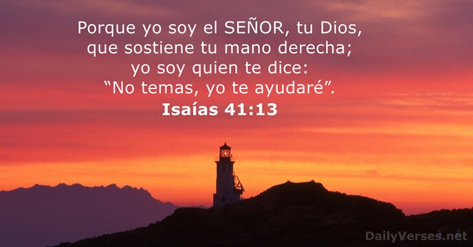 Porque yo soy el SEÑOR, tu Dios, que sostiene tu mano derecha… Isaías 41:13