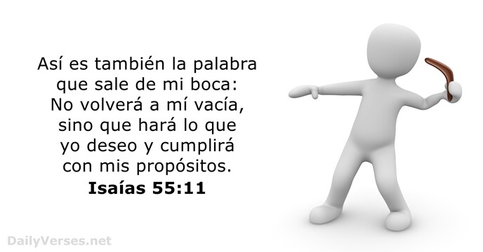 Así es también la palabra que sale de mi boca: No volverá… Isaías 55:11