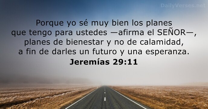 Porque yo sé muy bien los planes que tengo para ustedes —afirma… Jeremías 29:11