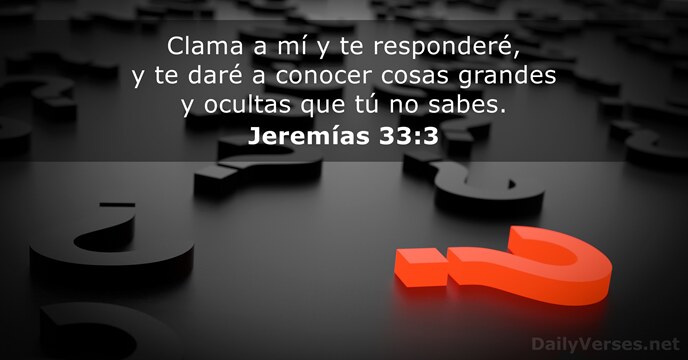 Clama a mí y te responderé, y te daré a conocer cosas… Jeremías 33:3