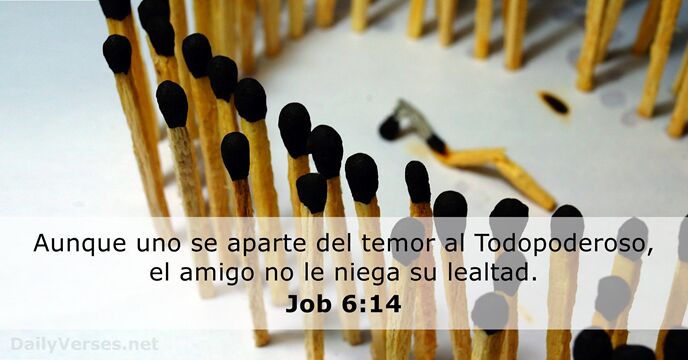 Aunque uno se aparte del temor al Todopoderoso, el amigo no le… Job 6:14