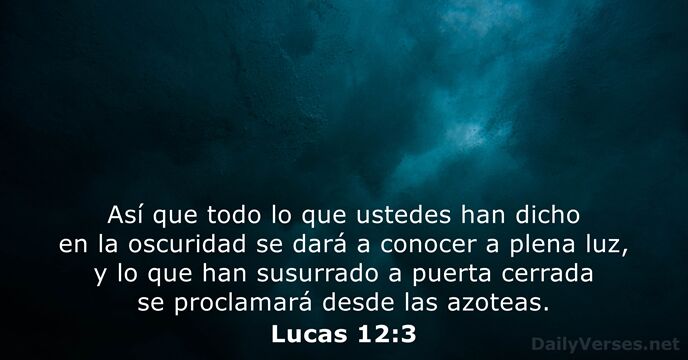 Así que todo lo que ustedes han dicho en la oscuridad se… Lucas 12:3