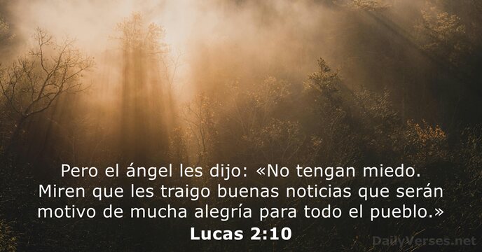 Pero el ángel les dijo: «No tengan miedo. Miren que les traigo… Lucas 2:10