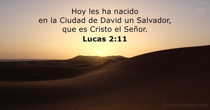 Hoy les ha nacido en la Ciudad de David un Salvador, que… Lucas 2:11
