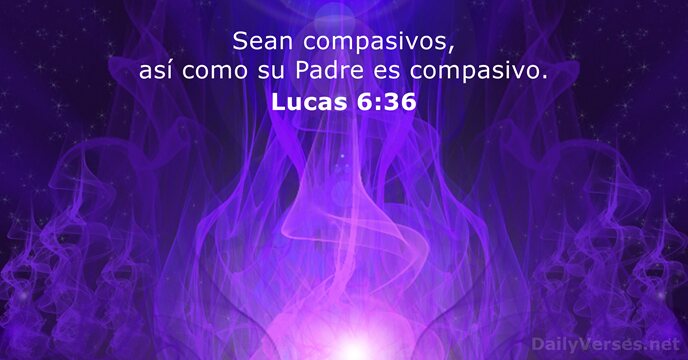 Sean compasivos, así como su Padre es compasivo. Lucas 6:36