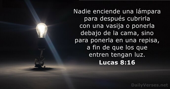 Nadie enciende una lámpara para después cubrirla con una vasija o ponerla… Lucas 8:16