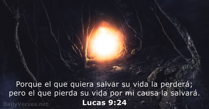Porque el que quiera salvar su vida la perderá; pero el que… Lucas 9:24