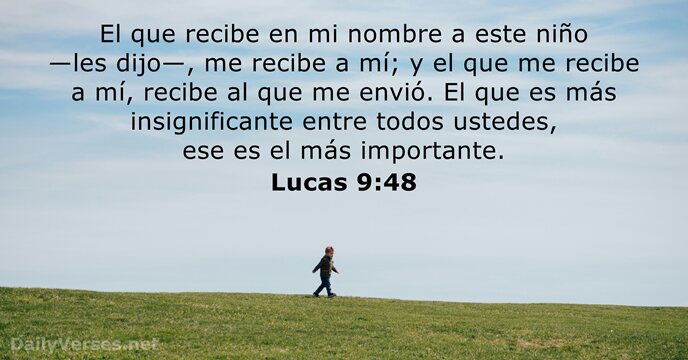 El que recibe en mi nombre a este niño —les dijo—, me… Lucas 9:48