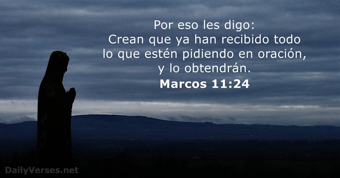 Por eso les digo: Crean que ya han recibido todo lo que… Marcos 11:24