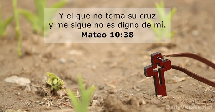 Y el que no toma su cruz y me sigue no es… Mateo 10:38