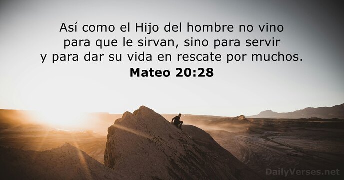 Así como el Hijo del hombre no vino para que le sirvan… Mateo 20:28