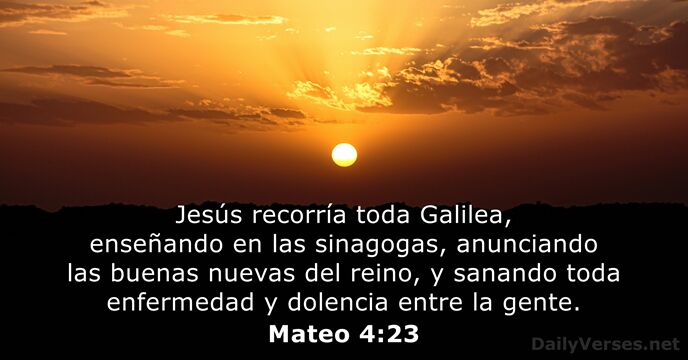 Jesús recorría toda Galilea, enseñando en las sinagogas, anunciando las buenas nuevas… Mateo 4:23