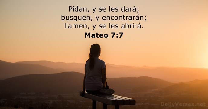 Pidan, y se les dará; busquen, y encontrarán; llamen, y se les abrirá. Mateo 7:7