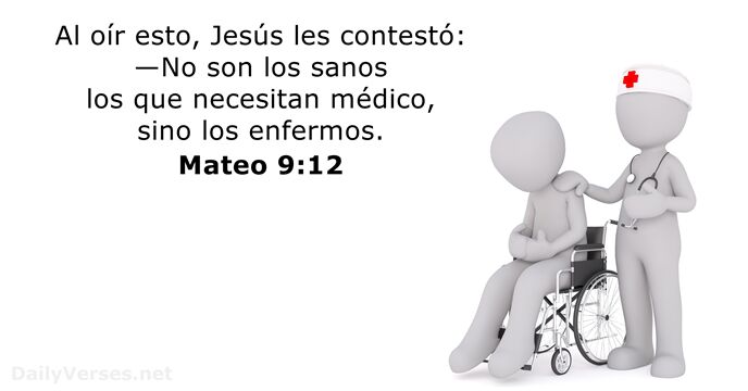 Al oír esto, Jesús les contestó: —No son los sanos los que… Mateo 9:12