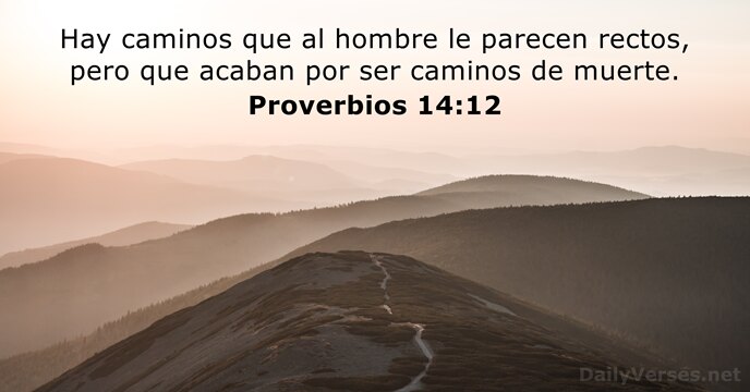 Hay caminos que al hombre le parecen rectos, pero que acaban por… Proverbios 14:12