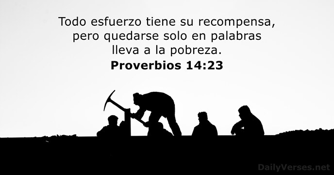 Todo esfuerzo tiene su recompensa, pero quedarse solo en palabras lleva a la pobreza. Proverbios 14:23
