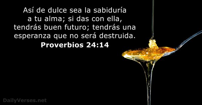 Así de dulce sea la sabiduría a tu alma; si das con… Proverbios 24:14