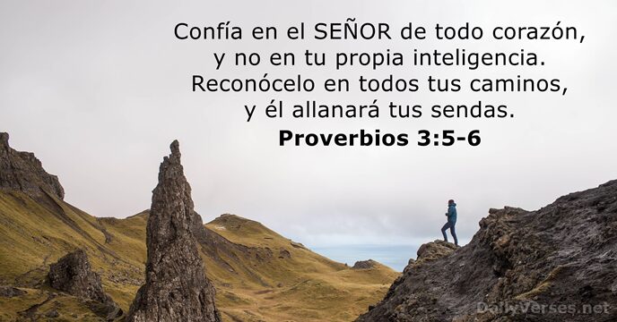 Confía en el SEÑOR de todo corazón, y no en tu propia… Proverbios 3:5-6