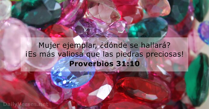 Mujer ejemplar, ¿dónde se hallará? ¡Es más valiosa que las piedras preciosas! Proverbios 31:10