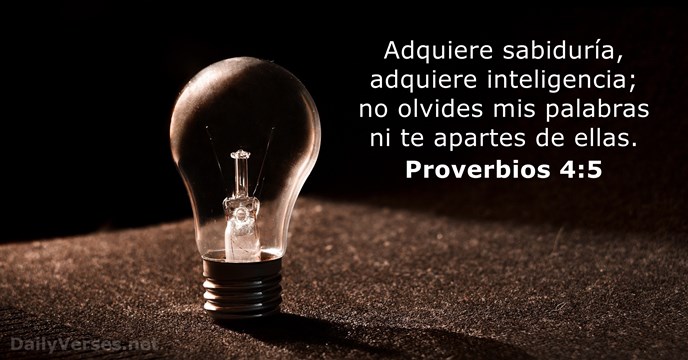 Adquiere sabiduría, adquiere inteligencia; no olvides mis palabras ni te apartes de ellas. Proverbios 4:5