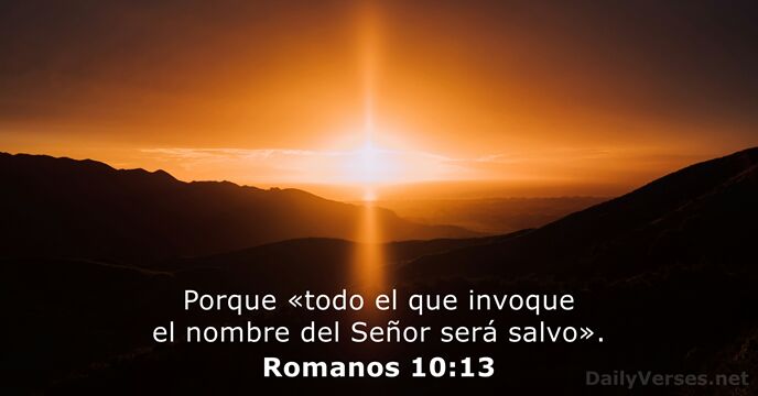 Porque «todo el que invoque el nombre del Señor será salvo». Romanos 10:13