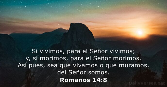 Si vivimos, para el Señor vivimos; y, si morimos, para el Señor… Romanos 14:8