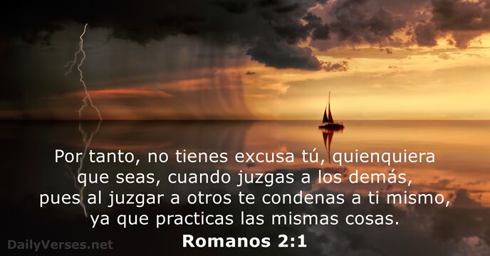 Por tanto, no tienes excusa tú, quienquiera que seas, cuando juzgas a… Romanos 2:1