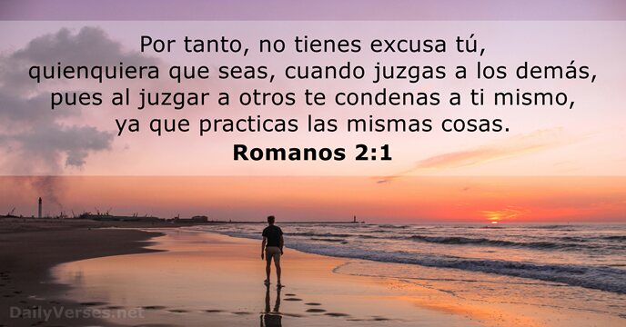 Por tanto, no tienes excusa tú, quienquiera que seas, cuando juzgas a… Romanos 2:1