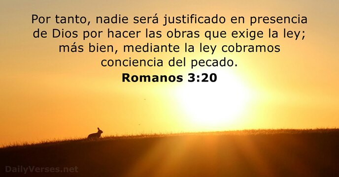 Por tanto, nadie será justificado en presencia de Dios por hacer las… Romanos 3:20