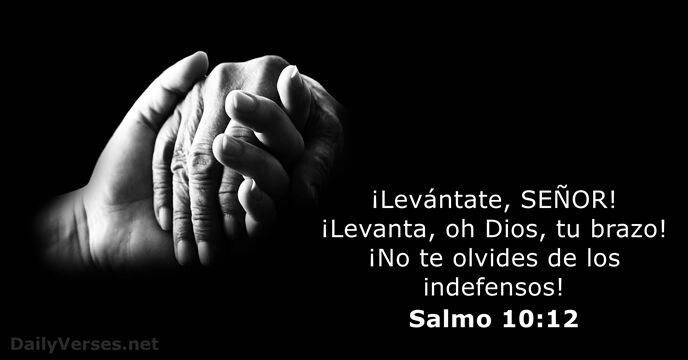 ¡Levántate, SEÑOR! ¡Levanta, oh Dios, tu brazo! ¡No te olvides de los indefensos! Salmo 10:12