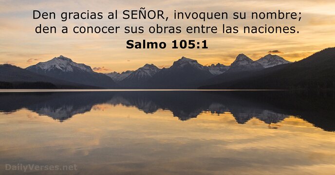 Den gracias al SEÑOR, invoquen su nombre; den a conocer sus obras… Salmo 105:1