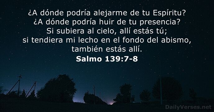 ¿A dónde podría alejarme de tu Espíritu? ¿A dónde podría huir de… Salmo 139:7-8