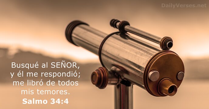 Busqué al SEÑOR, y él me respondió; me libró de todos mis temores. Salmo 34:4