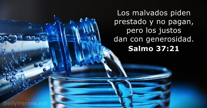 Los malvados piden prestado y no pagan, pero los justos dan con generosidad. Salmo 37:21