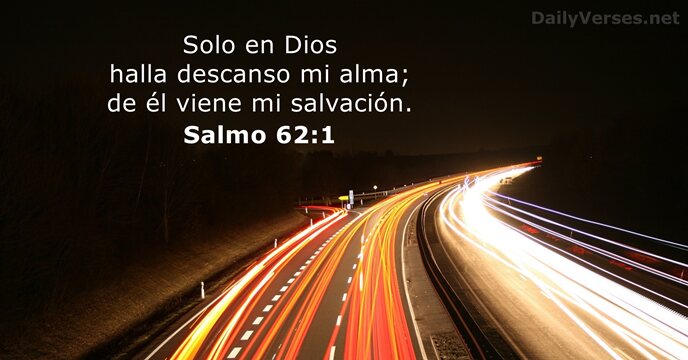 Solo en Dios halla descanso mi alma; de él viene mi salvación. Salmo 62:1