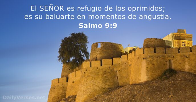 El SEÑOR es refugio de los oprimidos; es su baluarte en momentos de angustia. Salmo 9:9