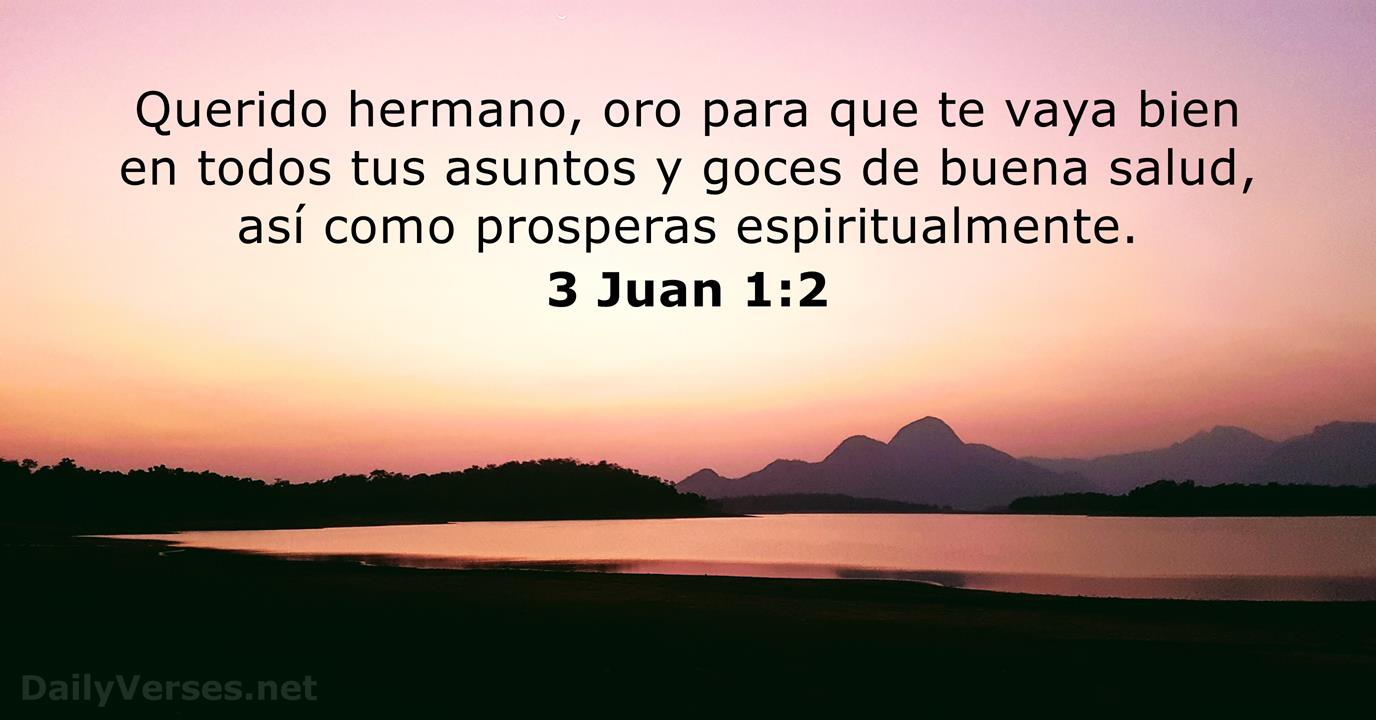 3 Juan 1:2 Amado, yo deseo que tú seas prosperado en todas las cosas, y que  tengas salud, así como prospera tu alma., Biblia Reina Valera 1960  (RVR1960)