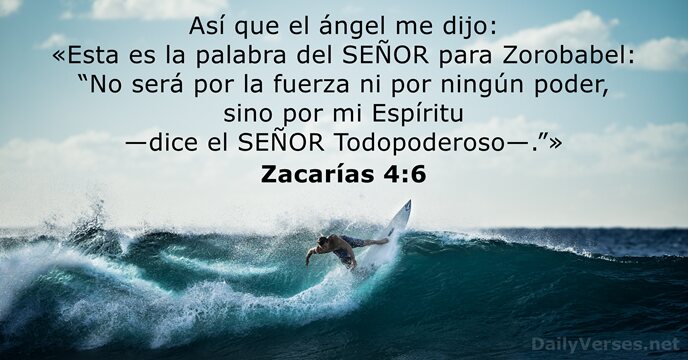 Así que el ángel me dijo: «Esta es la palabra del SEÑOR… Zacarías 4:6