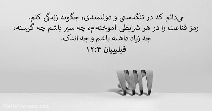 می‌دانم كه در تنگدستی و دولتمندی، چگونه زندگی كنم. رمز قناعت را… فيليپیان ۴:‏۱۲