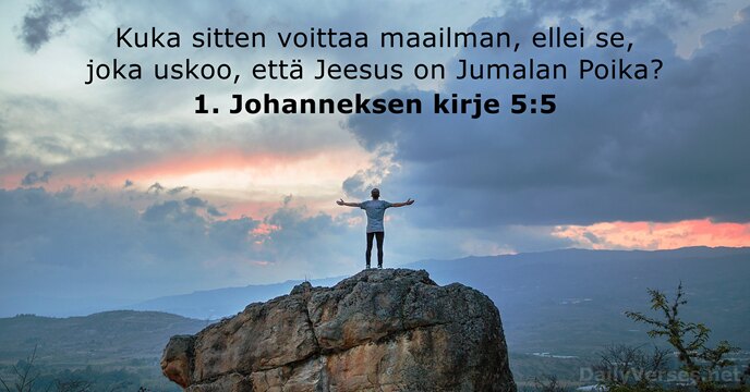 Kuka sitten voittaa maailman, ellei se, joka uskoo, että Jeesus on Jumalan Poika? 1. Johanneksen kirje 5:5