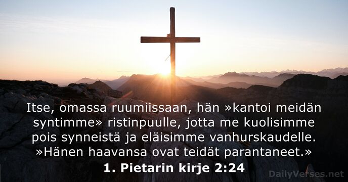 Itse, omassa ruumiissaan, hän »kantoi meidän syntimme» ristinpuulle, jotta me kuolisimme pois… 1. Pietarin kirje 2:24