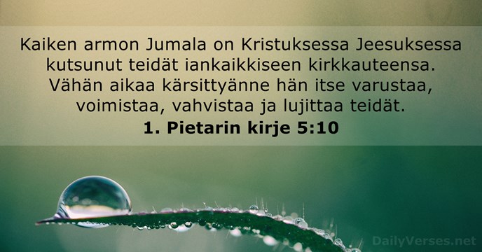 Kaiken armon Jumala on Kristuksessa Jeesuksessa kutsunut teidät iankaikkiseen kirkkauteensa. Vähän aikaa… 1. Pietarin kirje 5:10